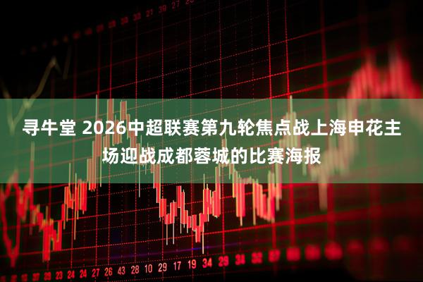 寻牛堂 2026中超联赛第九轮焦点战上海申花主场迎战成都蓉城的比赛海报